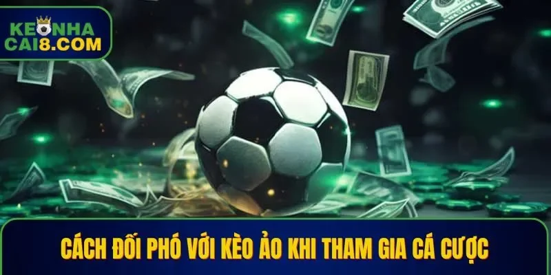 Chiến thuật giúp anh em đối phó với kèo ảo