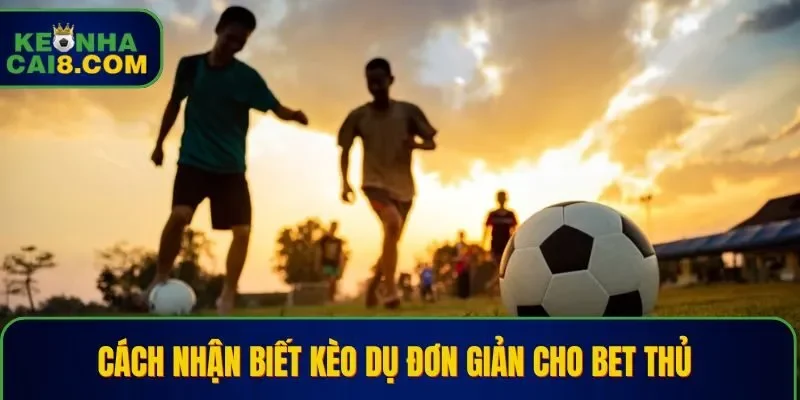 Cách nhận biết kèo dụ