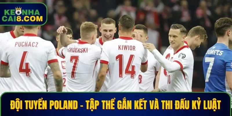 Đội tuyển Poland - Tập thể gắn kết và thi đấu kỷ luật