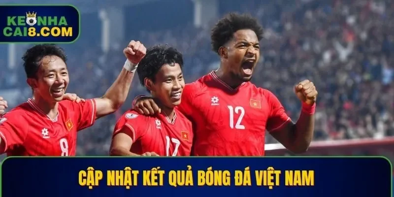 Kèo Nhà Cái cập nhật kết quả bóng đá Việt Nam