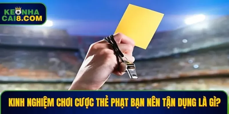 Kinh nghiệm chơi cược thẻ phạt bạn nên tận dụng là gì?