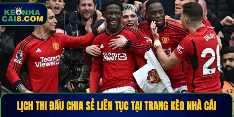 Lịch thi đấu chia sẻ liên tục tại trang Kèo Nhà Cái