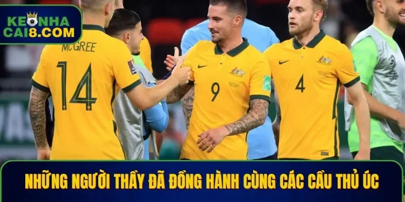 Những người thầy đã đồng hành cùng các cầu thủ Úc