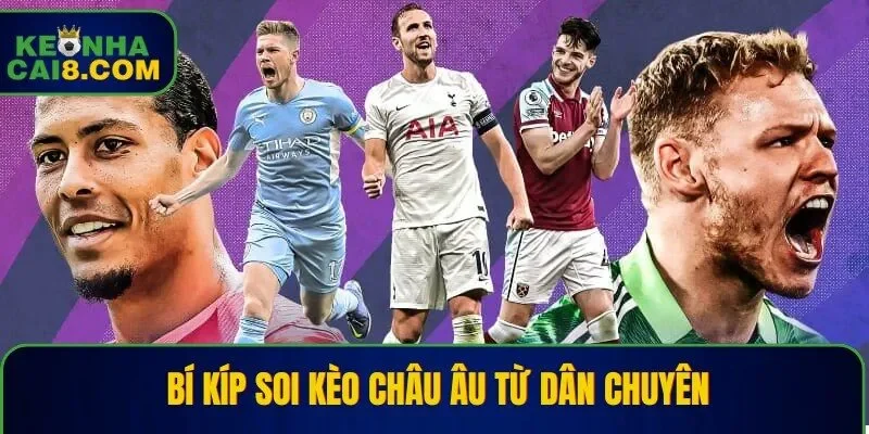 Mẹo soi kèo châu Âu từ dân chơi chuyên nghiệp