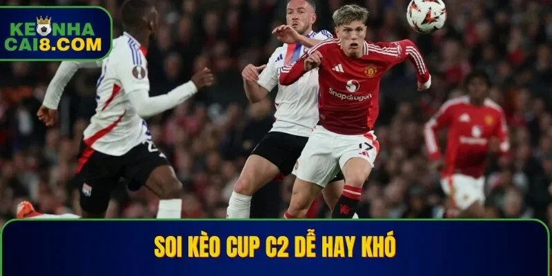 Soi kèo Cup C2 dễ hay khó