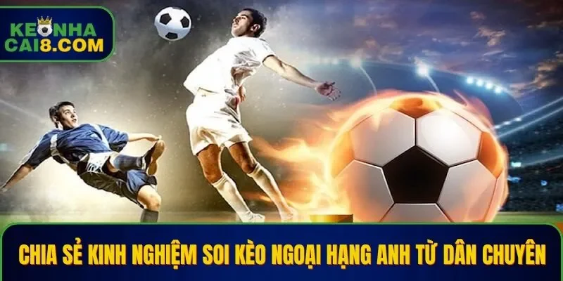 Mẹo soi kèo ngoại hạng Anh từ dân chơi chuyên nghiệp