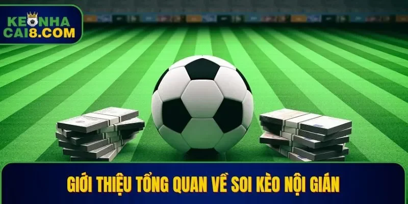 Giới thiệu tổng quan về soi kèo nội gián trong cá cược bóng đá