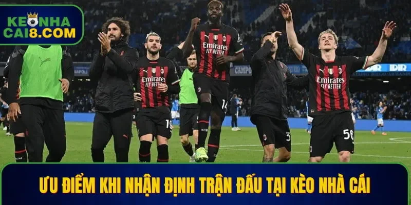 Ưu điểm khi nhận định trận đấu tại Kèo Nhà Cái
