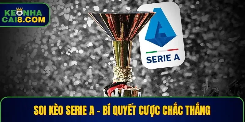 Soi Kèo Serie A – Bí Quyết Cược Chắc Thắng Từ Chuyên Gia 