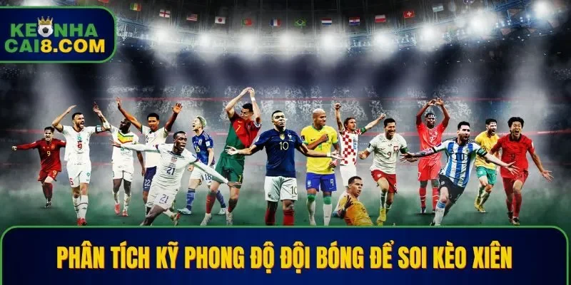 Phân tích kỹ phong độ đội bóng để soi kèo xiên